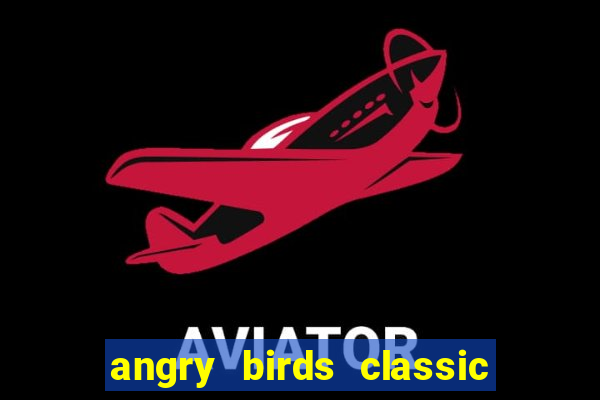 angry birds classic 1.0.0 apk